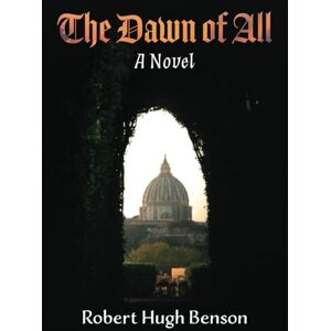 Benson, Robert Hugh The Dawn of All Benson, Robert Hugh The Dawn of All