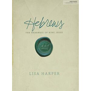 Lisa Harper Hebrews Bible Study Book: The Nearness of King Jesus Lisa Harper Hebrews Bible Study Book: The Nearness of King Jesus