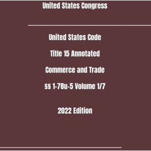 United States Code Title 15 Annotated Commerce and Trade §§ 1-78u-5 Volume 1/7 2022 Edition United States Code Title 15 Annotated Commerce and Trade §§ 1-78u-5 Volume 1/7 2022 Edition