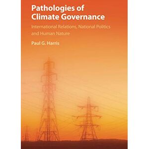 Harris, Paul G. Pathologies of Climate Governance: International Relations, National Politics and Human Nature Harris, Paul G. Pathologies of Climate Governance: International Relations, National Politics and Human Nature