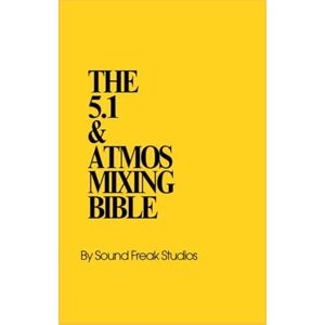 Studios, Sound Freak The 5.1 & Atmos Mixing Bible: Professional E-Book Guide to Film & OTT Audio Post Studios, Sound Freak The 5.1 & Atmos Mixing Bible: Professional E-Book Guide to Film & OTT Audio Post