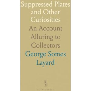 George Somes, Layard Suppressed Plates and Other Curiosities: An Account Alluring to Collectors George Somes, Layard Suppressed Plates and Other Curiosities: An Account Alluring to Collectors