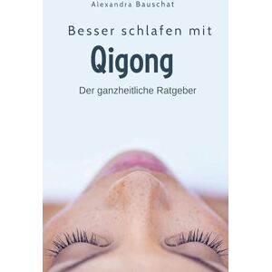 Bauschat, Alexandra Besser schlafen mit Qigong: Der ganzheitliche Ratgeber Bauschat, Alexandra Besser schlafen mit Qigong: Der ganzheitliche Ratgeber