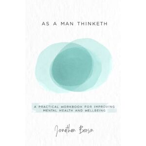 Brown, Mr Jonathan As a Man Thinketh: A Practical Workbook for Improving Mental Health and Wellbeing Brown, Mr Jonathan As a Man Thinketh: A Practical Workbook for Improving Mental Health and Wellbeing