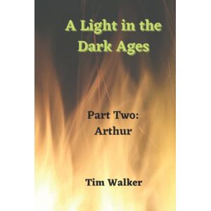 Walker, Tim A Light in the Dark Ages: Part Two Arthur Walker, Tim A Light in the Dark Ages: Part Two Arthur