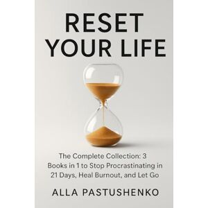 Pastushenko, Alla Reset Your Life: The Complete Collection: 3 Books in 1 to Stop Procrastinating 21 Days, Heal Burnout, and Let Go (The Self-Renewal Collection) Pastushenko, Alla Reset Your Life: The Complete Collection: 3 Books in 1 to Stop Procrastinating 21 Days, Heal Burnout, and Let Go (The Self-Renewal Collection)