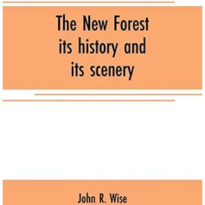 R Wise, John The New Forest: its history and its scenery R Wise, John The New Forest: its history and its scenery