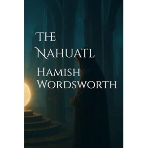 Wordsworth, Hamish The Nahuatl (Oblivion) Wordsworth, Hamish The Nahuatl (Oblivion)