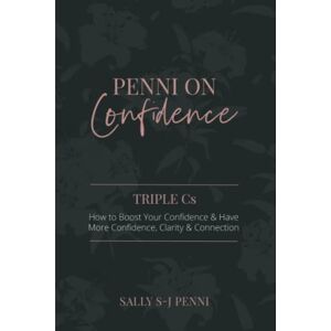 Penni, Sally S-J Penni on Confidence: Triple Cs...How to boost your confidence and have more confidence, clarity and connection Penni, Sally S-J Penni on Confidence: Triple Cs...How to boost your confidence and have more confidence, clarity and connection