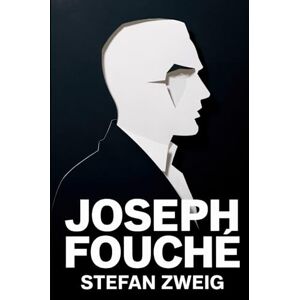 Zweig, Stefan Joseph Fouché: A New Translation Zweig, Stefan Joseph Fouché: A New Translation