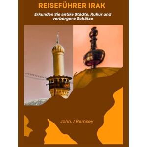 Ramsey, John. J Reiseführer Irak: Erkunden Sie antike Städte, Kultur und verborgene Schätze Ramsey, John. J Reiseführer Irak: Erkunden Sie antike Städte, Kultur und verborgene Schätze