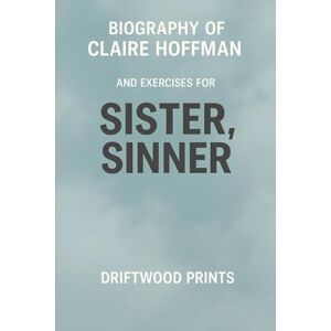 Prints, Driftwood Biography of Claire Hoffman: And EXERCISES FOR SISTER, SINNER Prints, Driftwood Biography of Claire Hoffman: And EXERCISES FOR SISTER, SINNER