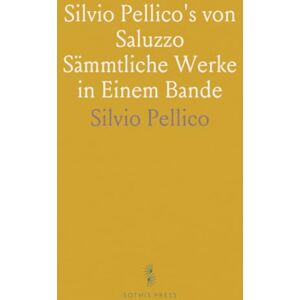 Silvio, Pellico Silvio Pellico's von Saluzzo Sämmtliche Werke in Einem Bande Silvio, Pellico Silvio Pellico's von Saluzzo Sämmtliche Werke in Einem Bande
