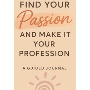 Ascenzi, Sandy Find Your Passion and Make It Your Profession: Guided Self-Discovery Journal Helping You Discover Your Passions and Career Path Gift Book Ascenzi, Sandy Find Your Passion and Make It Your Profession: Guided Self-Discovery Journal Helping You Discover Your Passions and Career Path Gift Book