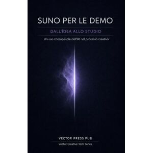 Press Pub, Vector SUNO PER LE DEMO: Dall’idea allo studio. Un uso consapevole dell’AI nel processo creativo. (Vector Creative Tech Series) Press Pub, Vector SUNO PER LE DEMO: Dall’idea allo studio. Un uso consapevole dell’AI nel processo creativo. (Vector Creative Tech Series)