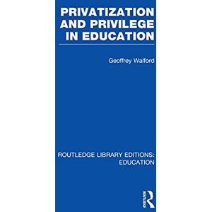 Walford, Geoffrey Privatization and Privilege in Education (RLE Edu L) (Routledge Library Editions: Education) Walford, Geoffrey Privatization and Privilege in Education (RLE Edu L) (Routledge Library Editions: Education)