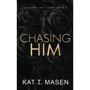Masen, Kat T Chasing Him Special Edition (Dark Love Series) Masen, Kat T Chasing Him Special Edition (Dark Love Series)