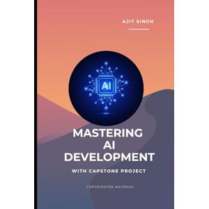 Singh, Ajit Mastering AI Development Singh, Ajit Mastering AI Development