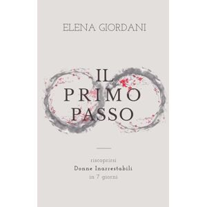 Giordani, Elena Il Primo Passo: Come riscoprirsi donne Inarrestabili in 7 giorni Giordani, Elena Il Primo Passo: Come riscoprirsi donne Inarrestabili in 7 giorni