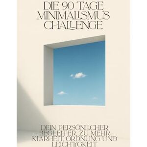 Digital Trade, DT Die 90-Tage-Minimalismus-Challenge: Dein persönlicher Begleiter zu mehr Klarheit, Ordnung und Leichtigkeit Digital Trade, DT Die 90-Tage-Minimalismus-Challenge: Dein persönlicher Begleiter zu mehr Klarheit, Ordnung und Leichtigkeit