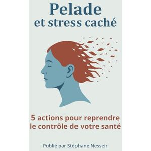 Nesseir, Stephane Pelade et stress caché: 5 actions pour reprendre le contrôle de votre santé Nesseir, Stephane Pelade et stress caché: 5 actions pour reprendre le contrôle de votre santé