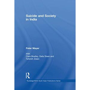 Mayer, Peter Suicide and Society in India (Routledge/Asian Studies Association of Australia ASAA South Asian Series) Mayer, Peter Suicide and Society in India (Routledge/Asian Studies Association of Australia ASAA South Asian Series)