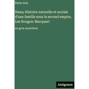 Zola, Émile Nana; Histoire naturelle et sociale d'une famille sous le second empire, Les Rougon-Macquart: en gros caractères Zola, Émile Nana; Histoire naturelle et sociale d'une famille sous le second empire, Les Rougon-Macquart: en gros caractères
