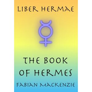 MacKenzie, Fabian Liber Hermae: The Book of Hermes (Libri Deorum: The Books of the Gods) MacKenzie, Fabian Liber Hermae: The Book of Hermes (Libri Deorum: The Books of the Gods)