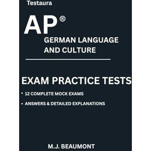 Beaumont, M.J. Testaura AP ® German Language And Culture Exam Practice Tests: Over 2000 practice questions with answers and detailed explanations. Beaumont, M.J. Testaura AP ® German Language And Culture Exam Practice Tests: Over 2000 practice questions with answers and detailed explanations.