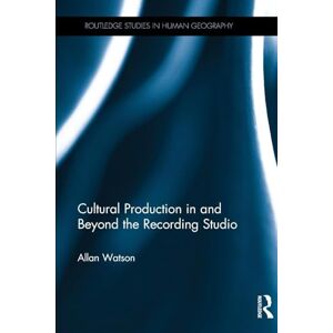 Watson, Allan Cultural Production in and Beyond the Recording Studio (Routledge Studies in Human Geography) Watson, Allan Cultural Production in and Beyond the Recording Studio (Routledge Studies in Human Geography)