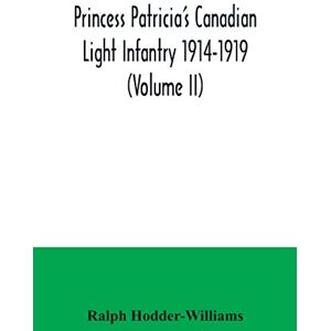 Hodder-Williams, Ralph Princess Patricia's Canadian Light Infantry 1914-1919 (Volume II) Hodder-Williams, Ralph Princess Patricia's Canadian Light Infantry 1914-1919 (Volume II)