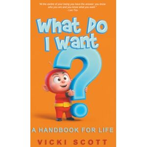 Scott What Do I Want?: A Handbook for Life Scott What Do I Want?: A Handbook for Life