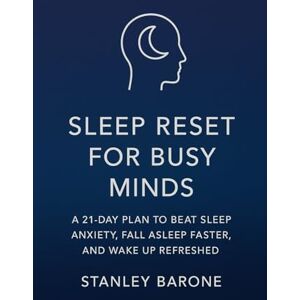 Stanley Sleep Reset for Busy Minds: A 21-Day Plan to Beat Sleep Anxiety, Fall Asleep Faster, and Wake Up Refreshed: Practical Sleep Hygiene, Brain-Calming Micro-Habits, and Gut-Supporting Nutrition for Rest Stanley Sleep Reset for Busy Minds: A 21-Day Plan to Beat Sleep Anxiety, Fall Asleep Faster, and Wake Up Refreshed: Practical Sleep Hygiene, Brain-Calming Micro-Habits, and Gut-Supporting Nutrition for Rest