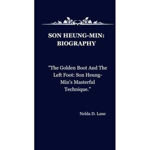 D. Lane, Nelda SON HEUNG-MIN: BIOGRAPHY: "The Golden Boot And The Left Foot: Son Heung-Min's Masterful Technique.” D. Lane, Nelda SON HEUNG-MIN: BIOGRAPHY: "The Golden Boot And The Left Foot: Son Heung-Min's Masterful Technique.”