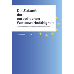 Draghi, Mario Die Zukunft der europäischen Wettbewerbsfähigkeit: Teil A: Eine Strategie für die Wettbewerbsfähigkeit Europas (The future of European competitiveness) Draghi, Mario Die Zukunft der europäischen Wettbewerbsfähigkeit: Teil A: Eine Strategie für die Wettbewerbsfähigkeit Europas (The future of European competitiveness)