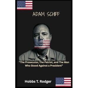 Rodgers, Hobbs Timothy Adam Schiff: “The Prosecutor, The Patriot, and The Man Who Stood Against a President” Rodgers, Hobbs Timothy Adam Schiff: “The Prosecutor, The Patriot, and The Man Who Stood Against a President”