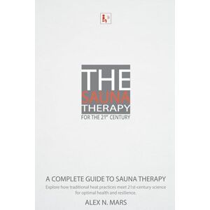 Mars, Alex Noc The Sauna Therapy for the 21st Century: A modern guide to sauna therapy: Explore how traditional heat practices meet 21st-century science for optimal health and resilience. Mars, Alex Noc The Sauna Therapy for the 21st Century: A modern guide to sauna therapy: Explore how traditional heat practices meet 21st-century science for optimal health and resilience.