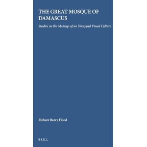 Flood, Finbarr The Great Mosque of Damascus: Studies on the Makings of an Umayyad Visual Culture: 33 (Islamic History and Civilization, 33) Flood, Finbarr The Great Mosque of Damascus: Studies on the Makings of an Umayyad Visual Culture: 33 (Islamic History and Civilization, 33)
