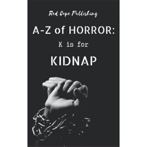 Robichaud, Daniel R. K is for Kidnap (A to Z of Horror) Robichaud, Daniel R. K is for Kidnap (A to Z of Horror)