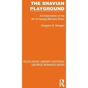 Morgan, Margery M. The Shavian Playground: An Exploration of the Art of George Bernard Shaw (Routledge Library Editions: George Bernard Shaw) Morgan, Margery M. The Shavian Playground: An Exploration of the Art of George Bernard Shaw (Routledge Library Editions: George Bernard Shaw)