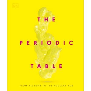 DK The Periodic Table: From Alchemy to the Nuclear Age DK The Periodic Table: From Alchemy to the Nuclear Age