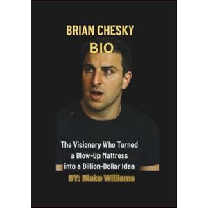 WILLIAMS, BLAKE BRIAN CHESKY BIOGRAPHY: THE VISIONARY WHO TURNED A BLOW-UP MATTRESS INTO A BILLION-DOLLAR IDEA WILLIAMS, BLAKE BRIAN CHESKY BIOGRAPHY: THE VISIONARY WHO TURNED A BLOW-UP MATTRESS INTO A BILLION-DOLLAR IDEA