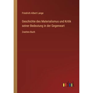 Lange, Friedrich Albert Geschichte des Materialismus und Kritik seiner Bedeutung in der Gegenwart: Zweites Buch Lange, Friedrich Albert Geschichte des Materialismus und Kritik seiner Bedeutung in der Gegenwart: Zweites Buch