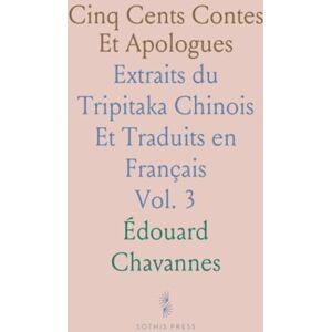 Édouard, Chavannes Cinq Cents Contes Et Apologues: Extraits du Tripitaka Chinois Et Traduits en Français Édouard, Chavannes Cinq Cents Contes Et Apologues: Extraits du Tripitaka Chinois Et Traduits en Français