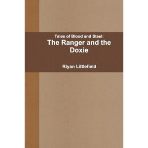 Littlefield, Riyan Tales of Blood and Steel: The Ranger and the Doxie Littlefield, Riyan Tales of Blood and Steel: The Ranger and the Doxie