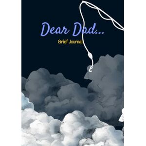 Raymond Press, Dominika Dear Dad Grief Journal: Beautiful Grief and Bereavement Journal For Healing The Loss Of Your Father Raymond Press, Dominika Dear Dad Grief Journal: Beautiful Grief and Bereavement Journal For Healing The Loss Of Your Father