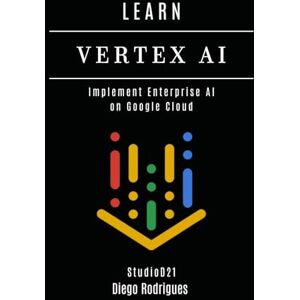 Rodrigues, Diego LEARN VERTEX AI: Implement Enterprise AI on Google Cloud (AI & Machine Learning ENG) Rodrigues, Diego LEARN VERTEX AI: Implement Enterprise AI on Google Cloud (AI & Machine Learning ENG)