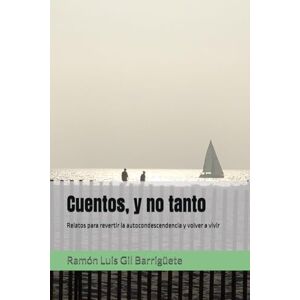 Gil Barrigüete, Ramón Luis Cuentos, y no tanto: Relatos para revertir la autocondescendencia y volver a vivir Gil Barrigüete, Ramón Luis Cuentos, y no tanto: Relatos para revertir la autocondescendencia y volver a vivir