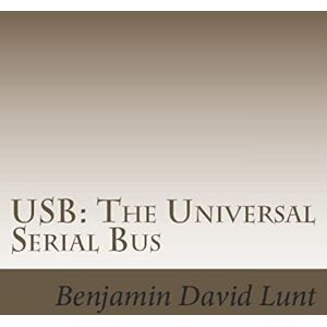 Lunt, Benjamin David USB: The Universal Serial Bus: Volume 8 Lunt, Benjamin David USB: The Universal Serial Bus: Volume 8