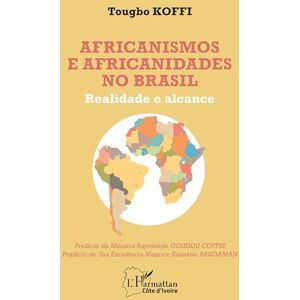 Koffi, Tougbo Africanismos e africanidades no Brasil: Realidade e alcance (Harmattan Côte-d'Ivoire) Koffi, Tougbo Africanismos e africanidades no Brasil: Realidade e alcance (Harmattan Côte-d'Ivoire)